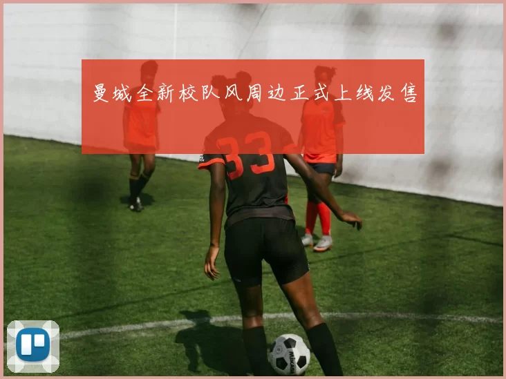 曼城全新校队风周边正式上线发售
