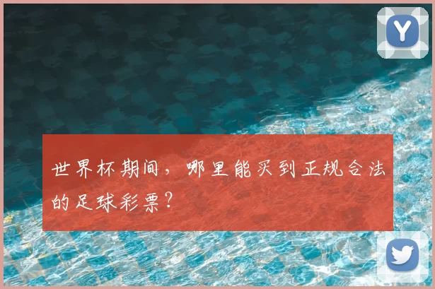 世界杯期间,哪里能买到正规合法的足球彩票?