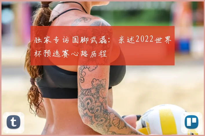 独家专访国脚武磊：亲述2022世界杯预选赛心路历程