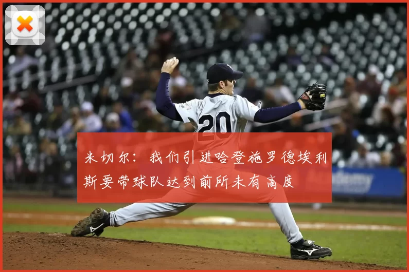米切尔：我们引进哈登施罗德埃利斯要带球队达到前所未有高度