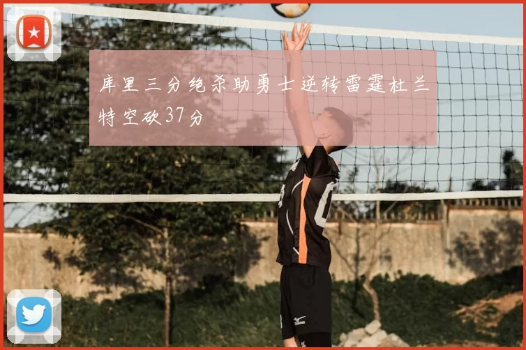 库里三分绝杀助勇士逆转雷霆杜兰特空砍37分