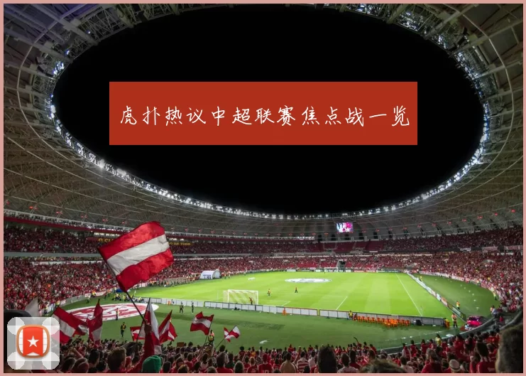 虎扑热议中超联赛焦点战一览