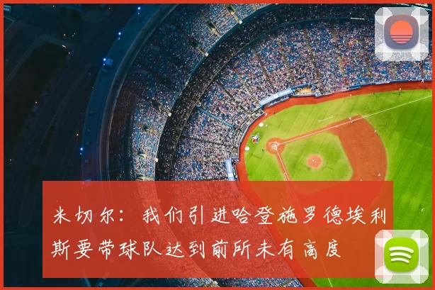 米切尔:我们引进哈登施罗德埃利斯要带球队达到前所未有高度