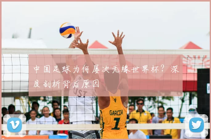 中国足球为何屡次无缘世界杯?深度剖析背后原因