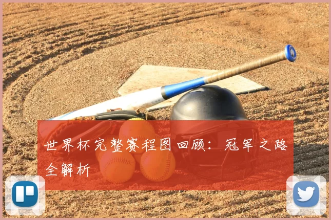 世界杯完整赛程图回顾：冠军之路全解析