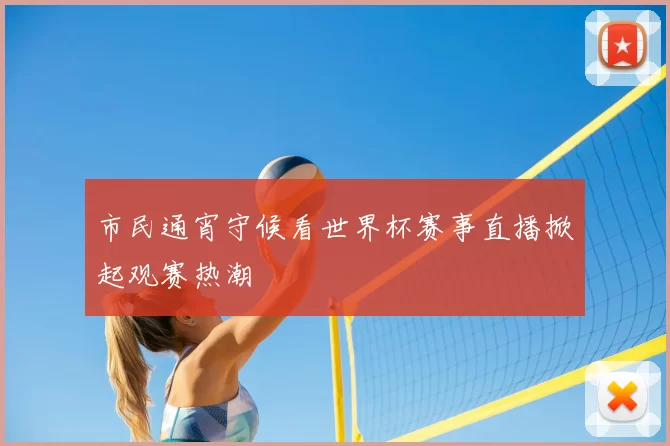 市民通宵守候看世界杯赛事直播掀起观赛热潮