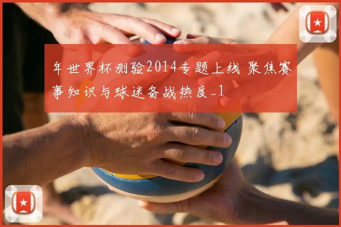 年世界杯测验2014专题上线 聚焦赛事知识与球迷备战热度_1