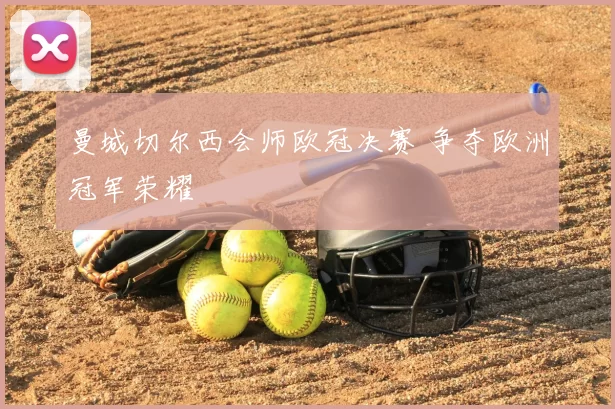 曼城切尔西会师欧冠决赛 争夺欧洲冠军荣耀