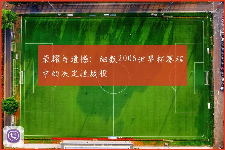 荣耀与遗憾：细数2006世界杯赛程中的决定性战役