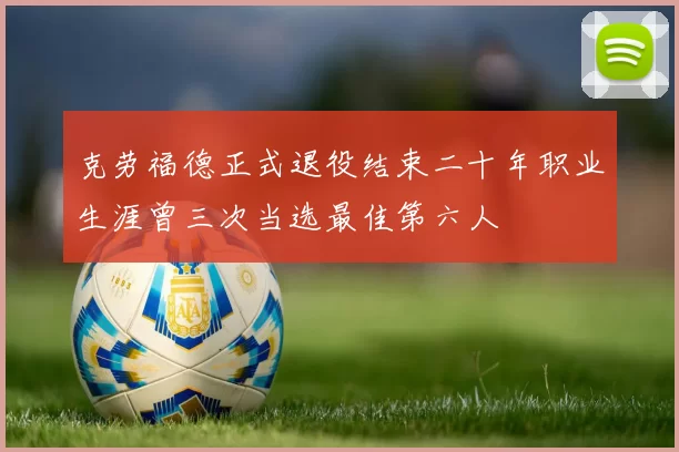 克劳福德正式退役结束二十年职业生涯曾三次当选最佳第六人