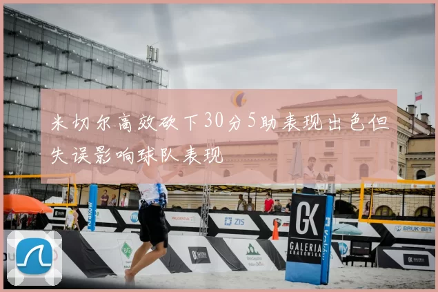 米切尔高效砍下30分5助表现出色但失误影响球队表现
